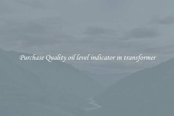 Purchase Quality oil level indicator in transformer