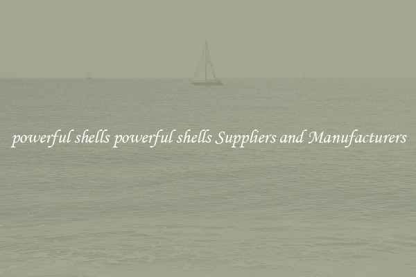 powerful shells powerful shells Suppliers and Manufacturers
