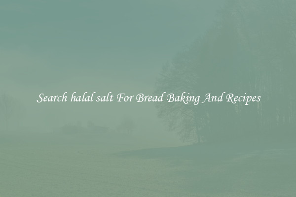 Search halal salt For Bread Baking And Recipes
