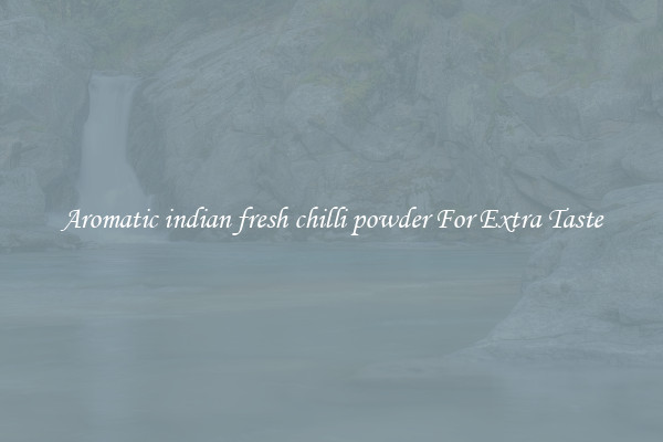 Aromatic indian fresh chilli powder For Extra Taste