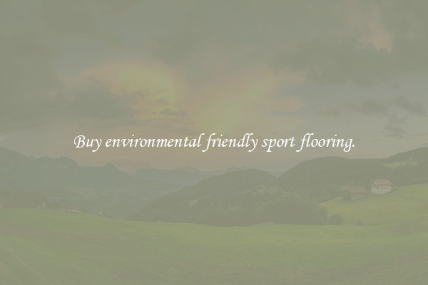 Buy environmental friendly sport flooring.
