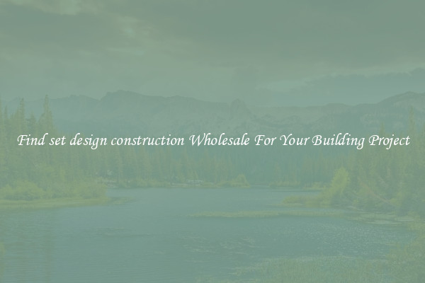 Find set design construction Wholesale For Your Building Project