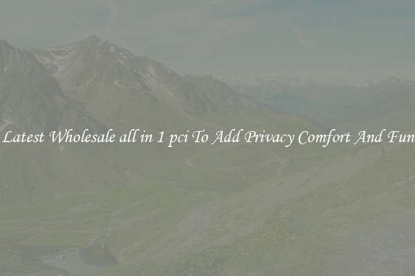 Latest Wholesale all in 1 pci To Add Privacy Comfort And Fun