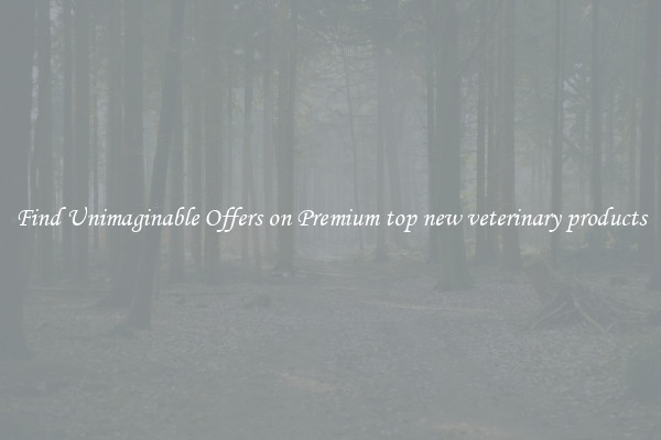 Find Unimaginable Offers on Premium top new veterinary products