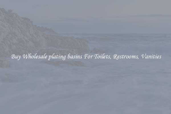 Buy Wholesale plating basins For Toilets, Restrooms, Vanities