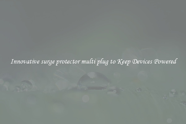 Innovative surge protector multi plug to Keep Devices Powered