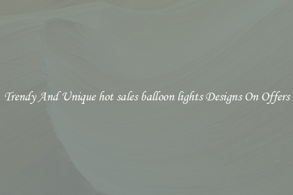 Trendy And Unique hot sales balloon lights Designs On Offers