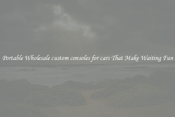 Portable Wholesale custom consoles for cars That Make Waiting Fun
