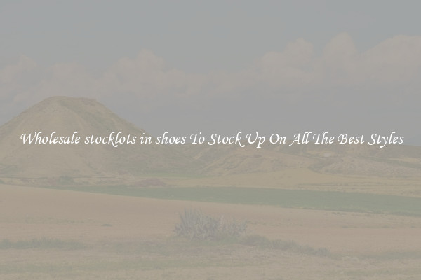 Wholesale stocklots in shoes To Stock Up On All The Best Styles