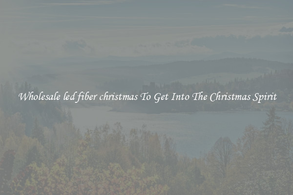 Wholesale led fiber christmas To Get Into The Christmas Spirit