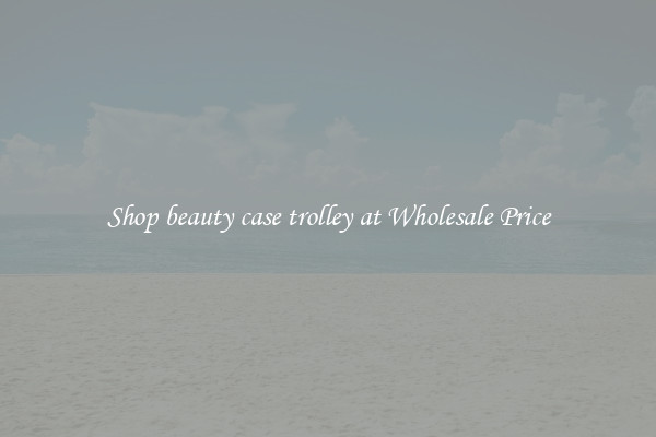 Shop beauty case trolley at Wholesale Price