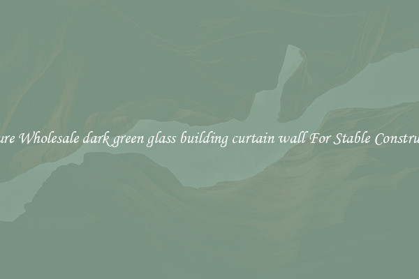 Procure Wholesale dark green glass building curtain wall For Stable Construction