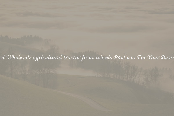 Find Wholesale agricultural tractor front wheels Products For Your Business