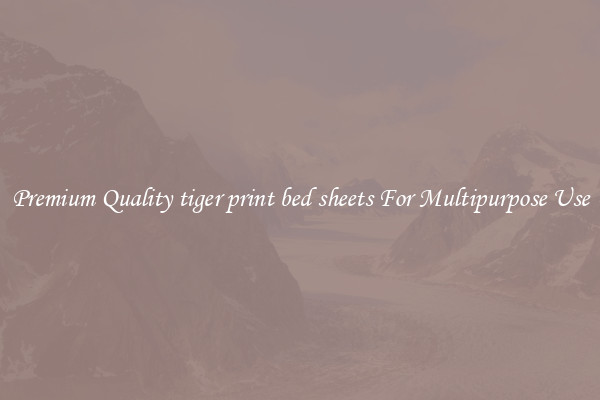 Premium Quality tiger print bed sheets For Multipurpose Use