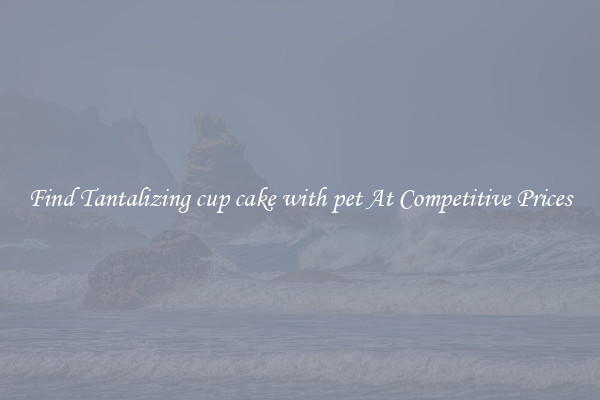 Find Tantalizing cup cake with pet At Competitive Prices