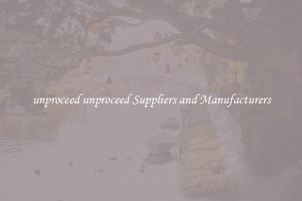 unproceed unproceed Suppliers and Manufacturers