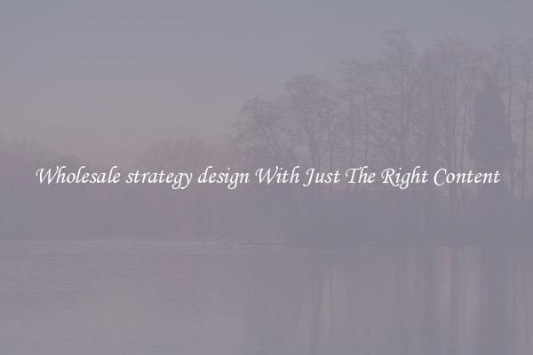 Wholesale strategy design With Just The Right Content