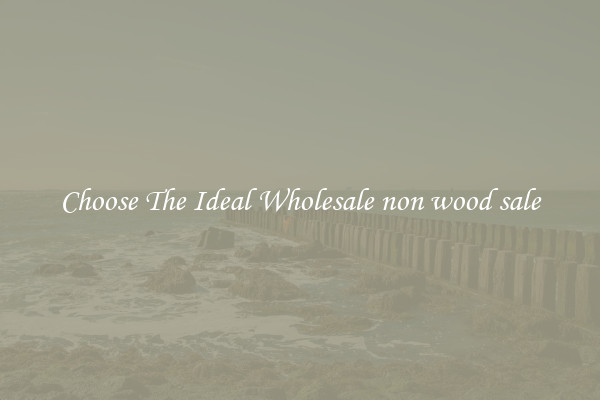 Choose The Ideal Wholesale non wood sale