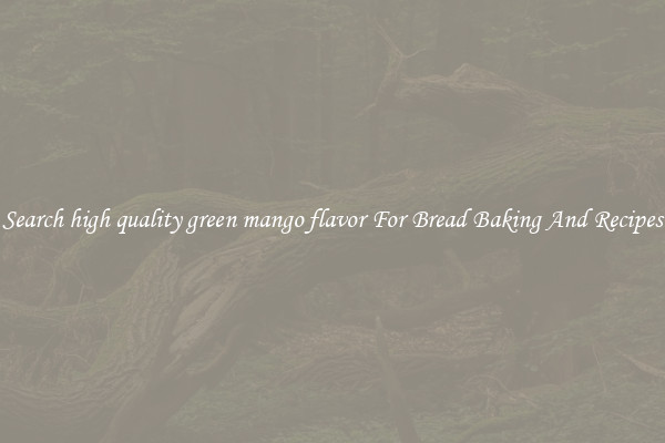 Search high quality green mango flavor For Bread Baking And Recipes