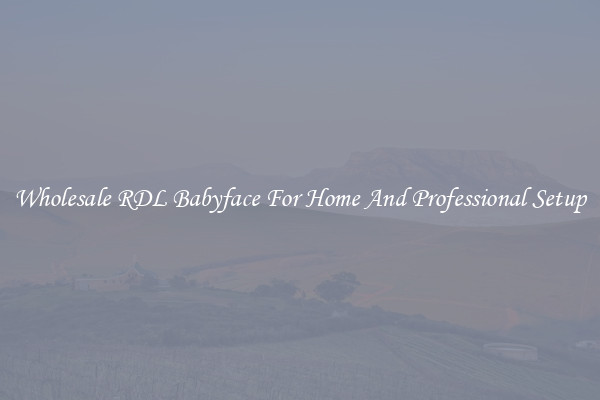 Wholesale RDL Babyface For Home And Professional Setup