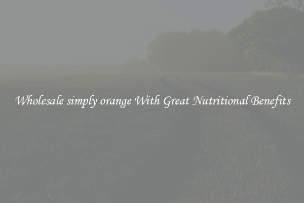 Wholesale simply orange With Great Nutritional Benefits