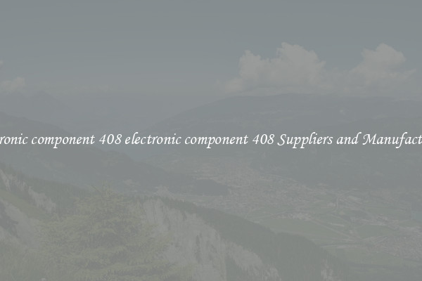 electronic component 408 electronic component 408 Suppliers and Manufacturers