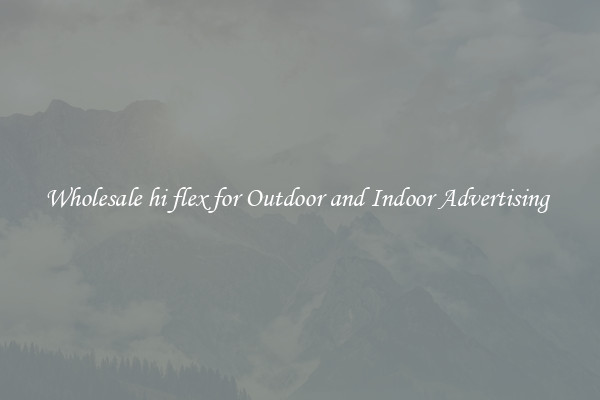 Wholesale hi flex for Outdoor and Indoor Advertising 