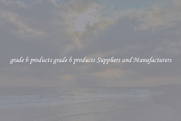grade b products grade b products Suppliers and Manufacturers