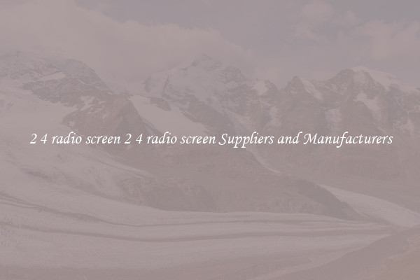 2 4 radio screen 2 4 radio screen Suppliers and Manufacturers