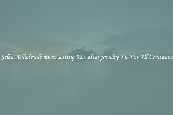 Select Wholesale micro setting 925 silver jewelry Fit For All Occasions