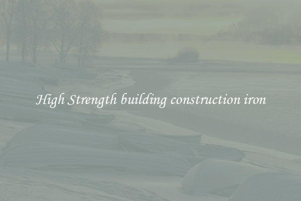 High Strength building construction iron