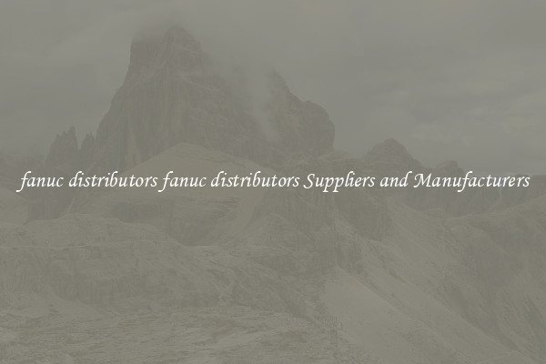 fanuc distributors fanuc distributors Suppliers and Manufacturers
