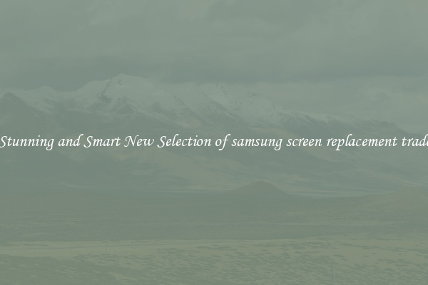 Stunning and Smart New Selection of samsung screen replacement trade