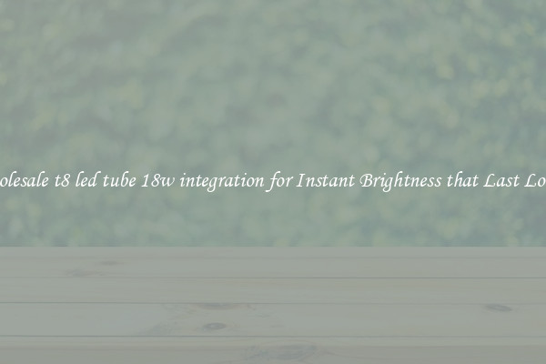 Wholesale t8 led tube 18w integration for Instant Brightness that Last Longer