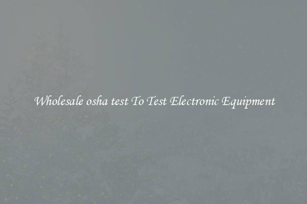 Wholesale osha test To Test Electronic Equipment