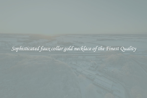 Sophisticated faux collar gold necklace of the Finest Quality